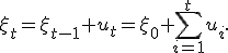 \xi_t = \xi_{t-1} + u_t = \xi_0 + \sum_{i=1}^{t} u_i.
